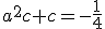 a^2 c + c = -\frac{1}{4}